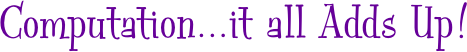 Computation…it all Adds Up!